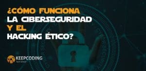 ¿Cómo funciona la Ciberseguridad y el Hacking Ético?