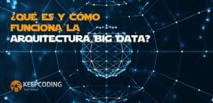 Qué es y cómo funciona la arquitectura Big Data