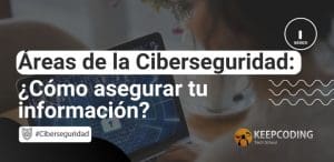 Áreas de la Ciberseguridad: ¿Cómo asegurar tu información?