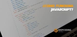 En este post te contaremos cómo funciona JavaScript