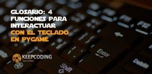 Glosario: 4 funciones para interactuar con el teclado en Pygame