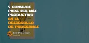 5 consejos para ser más productivo en el desarrollo de programas