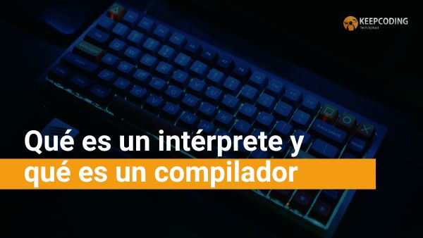 Qué es un intérprete y qué es un compilador