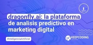Aprende sobre dragonfly ai la plataforma de analisis predictivo en marketing digital