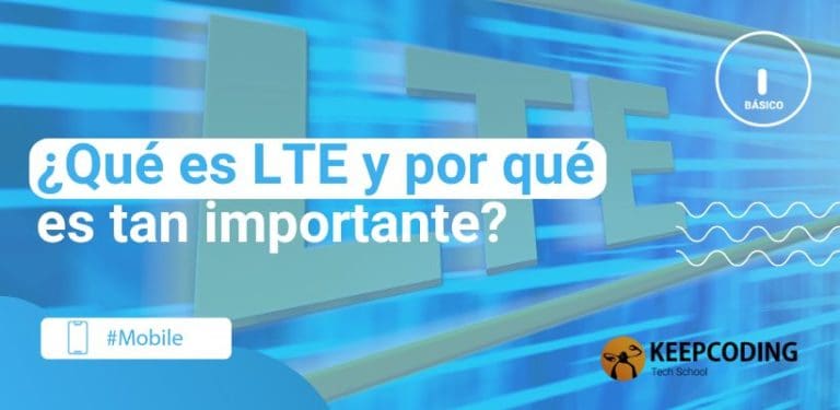 ¿Qué es LTE y por qué es tan importante?