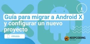 Guía para migrar a Android X y configurar un nuevo proyecto