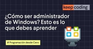 ¿Cómo ser administrador de Windows? Esto es lo que debes aprender