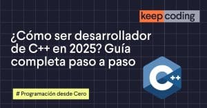 ¿Cómo ser desarrollador de C++ en 2025? Guía completa paso a paso