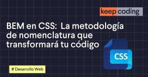 BEM en CSS: La metodología de nomenclatura que transformará tu código