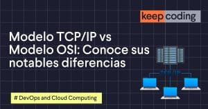 Modelo TCP/IP vs Modelo OSI: Conoce sus notables diferencias