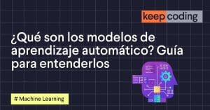 ¿Qué son los modelos de aprendizaje automático? Guía para entenderlos