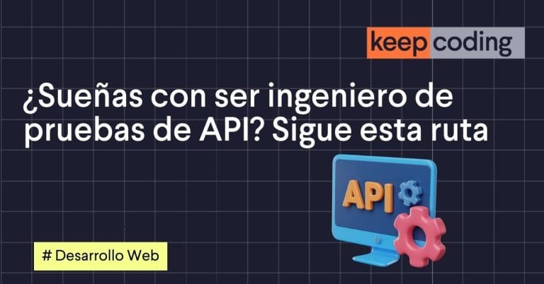 ¿Sueñas con ser ingeniero de pruebas de API? Sigue esta ruta